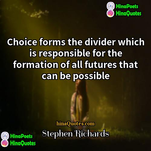Stephen Richards Quotes | Choice forms the divider which is responsible